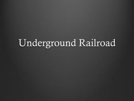 Underground Railroad. Vocabulary Abolition: the movement to end slavery Abolitionist: a person who believed and worked for the abolishment (end) of.