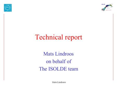 Mats Lindroos Technical report Mats Lindroos on behalf of The ISOLDE team.