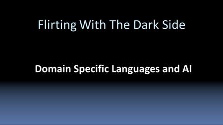Flirting With The Dark Side Domain Specific Languages and AI.