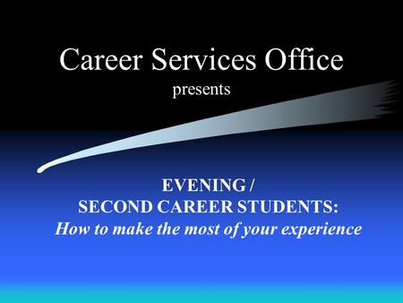 Career Services Office presents EVENING / SECOND CAREER STUDENTS: How to make the most of your experience.