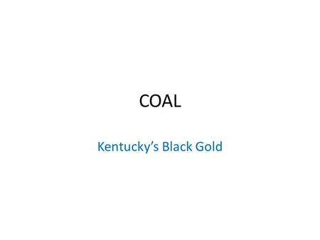COAL Kentucky’s Black Gold.