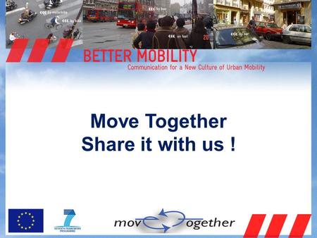 Move Together Share it with us !. MOVE TOGETHER: What is about?  Creating a new culture of urban mobility in Europe (EU Green Paper),  by means of raising.