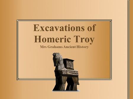Excavations of Homeric Troy Mrs Grahams Ancient History
