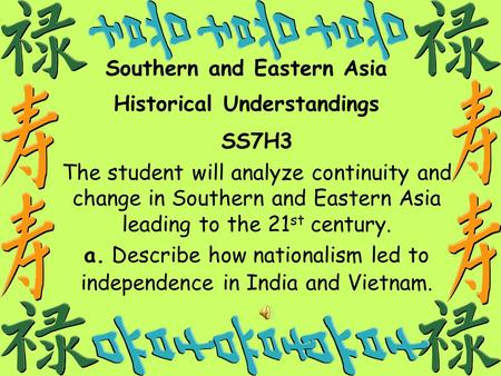 1 Southern and Eastern Asia Historical Understandings SS7H3 The student will analyze continuity and change in Southern and Eastern Asia leading to the.