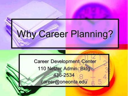 Why Career Planning? Career Development Center Career Development Center 110 Netzer Admin. Bldg