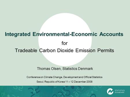 Integrated Environmental-Economic Accounts for Tradeable Carbon Dioxide Emission Permits Thomas Olsen, Statistics Denmark Conference on Climate Change,