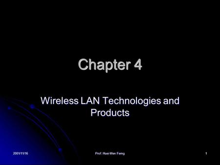 2001/11/16 Prof. Huei-Wen Ferng 1 Chapter 4 Wireless LAN Technologies and Products.