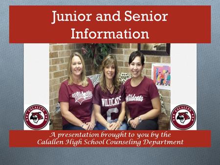 Junior and Senior Information A presentation brought to you by the Calallen High School Counseling Department.