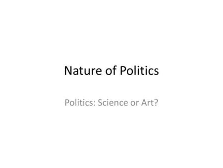 Nature of Politics Politics: Science or Art?. The scientific approach Generally described as a process in which investigators move from observations to.