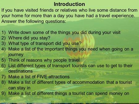 Introduction If you have visited friends or relatives who live some distance from your home for more than a day you have had a travel experience. Answer.