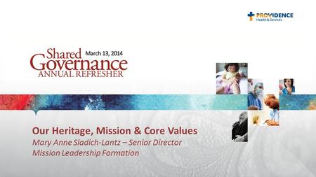 Our Heritage, Mission & Core Values Mary Anne Sladich-Lantz – Senior Director Mission Leadership Formation.