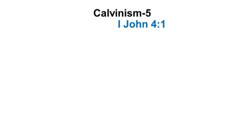 Calvinism-5 I John 4:1. Introduction-1 John wrote exhorting Christians to “test the spirits” Even then many false teachers were at work teaching error.