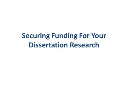 Securing Funding For Your Dissertation Research. Overview Why? When? Where? How? What works? ??
