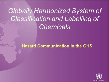 Globally Harmonized System of Classification and Labelling of Chemicals Hazard Communication in the GHS.