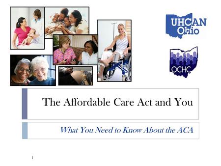 The Affordable Care Act and You What You Need to Know About the ACA 1.