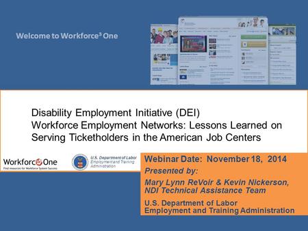 Welcome to Workforce 3 One U.S. Department of Labor Employment and Training Administration Webinar Date: November 18, 2014 Presented by: Mary Lynn ReVoir.