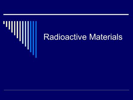Radioactive Materials.  Elements that emit radiation all the time are called radioactive  Radioactive elements that are found in the world around us.