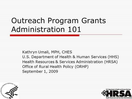Outreach Program Grants Administration 101 Kathryn Umali, MPH, CHES U.S. Department of Health & Human Services (HHS) Health Resources & Services Administration.