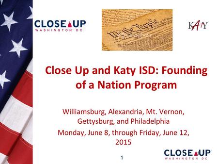 1 Close Up and Katy ISD: Founding of a Nation Program Williamsburg, Alexandria, Mt. Vernon, Gettysburg, and Philadelphia Monday, June 8, through Friday,