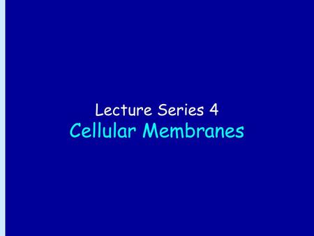 Lecture Series 4 Cellular Membranes. Reading Assignments Read Chapter 11Read Chapter 11 Membrane Structure Review Chapter 21Review Chapter 21 pages 709-717.