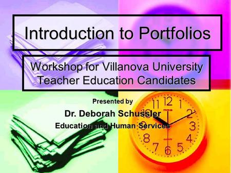 Introduction to Portfolios Workshop for Villanova University Teacher Education Candidates Presented by Dr. Deborah Schussler Education and Human Services.