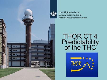 THOR CT 4 Predictability of the THC. GOALS of CT4 Predict the Atlantic Meridional Overturning Circulation (and associated climate state) at decadal time.