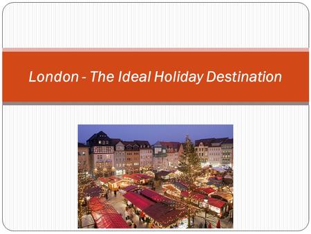 London - The Ideal Holiday Destination. When it comes to visiting an exciting holiday destination London is the perfect city for a holiday, which offers.