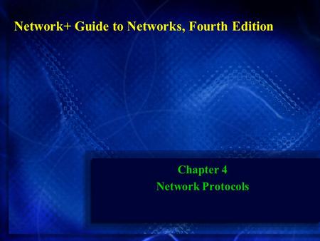 Chapter 4 Network Protocols Network+ Guide to Networks, Fourth Edition.