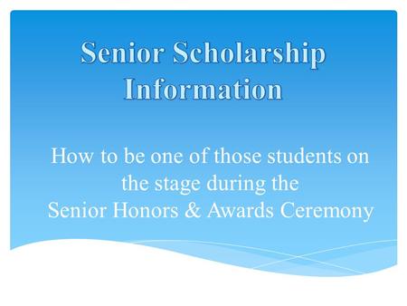 How to be one of those students on the stage during the Senior Honors & Awards Ceremony.