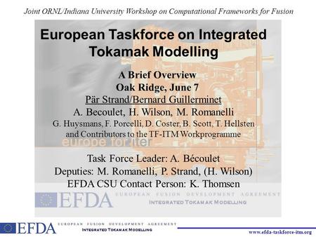 Www.efda-taskforce-itm.org European Taskforce on Integrated Tokamak Modelling A Brief Overview Oak Ridge, June 7 Joint ORNL/Indiana University Workshop.
