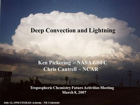 Deep Convecton and Lightning Ken Pickering – NASA/GSFC Chris Cantrell – NCAR Tropospheric Chemistry Future Activities Meeting March 8, 2007 Deep Convection.
