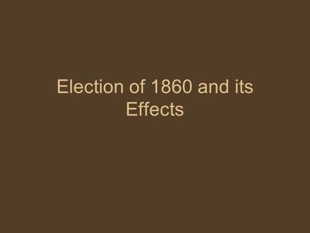 Election of 1860 and its Effects. Republican Convention –Most people thought Seward would win, even Seward –Lincoln nominated because 1)More Moderate.