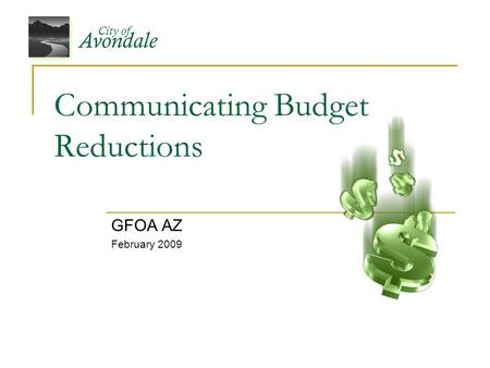 Avondale City of Communicating Budget Reductions GFOA AZ February 2009.