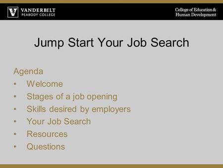Jump Start Your Job Search Agenda Welcome Stages of a job opening Skills desired by employers Your Job Search Resources Questions.
