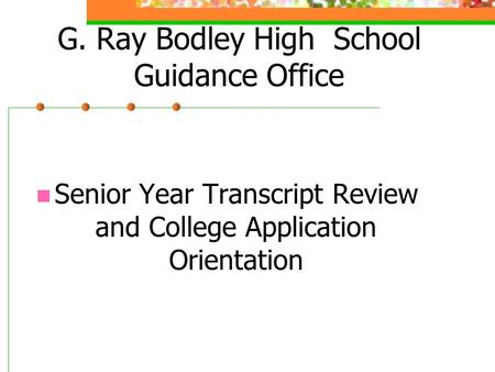 G. Ray Bodley High School Guidance Office Senior Year Transcript Review and College Application Orientation.
