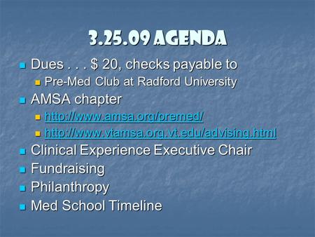 3.25.09 Agenda Dues... $ 20, checks payable to Dues... $ 20, checks payable to Pre-Med Club at Radford University Pre-Med Club at Radford University AMSA.