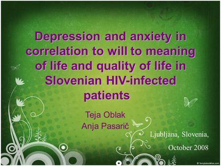 Depression and anxiety in correlation to will to meaning of life and quality of life in Slovenian HIV-infected patients Depression and anxiety in correlation.