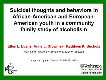 Suicidal thoughts and behaviors in African-American and European- American youth in a community family study of alcoholism Ellen L. Edens, Anne L. Glowinski,