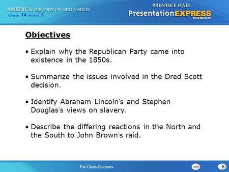 Objectives Explain why the Republican Party came into existence in the 1850s. Summarize the issues involved in the Dred Scott decision. Identify Abraham.