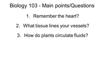 Biology 103 - Main points/Questions 1.Remember the heart? 2.What tissue lines your vessels? 3.How do plants circulate fluids?