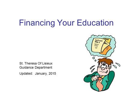 Financing Your Education St. Theresa Of Lisieux Guidance Department Updated: January, 2015.