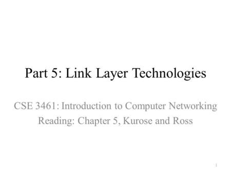 Part 5: Link Layer Technologies CSE 3461: Introduction to Computer Networking Reading: Chapter 5, Kurose and Ross 1.