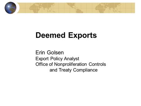 Deemed Exports Erin Golsen Export Policy Analyst Office of Nonproliferation Controls and Treaty Compliance.