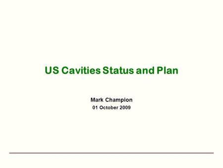 US Cavities Status and Plan Mark Champion 01 October 2009.