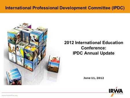2012 International Education Conference: IPDC Annual Update June 11, 2012 International Professional Development Committee (IPDC)