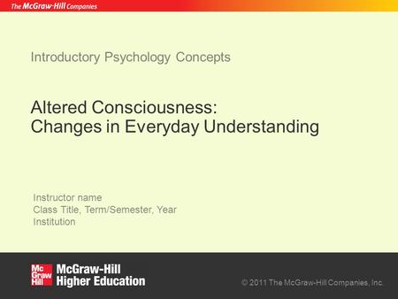 © 2011 The McGraw-Hill Companies, Inc. Instructor name Class Title, Term/Semester, Year Institution Introductory Psychology Concepts Altered Consciousness: