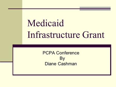 Medicaid Infrastructure Grant PCPA Conference By Diane Cashman.