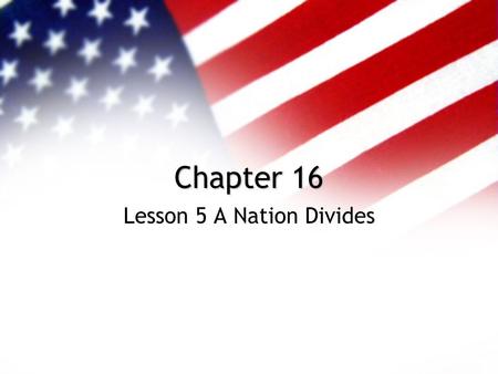 Chapter 16 Lesson 5 A Nation Divides. The Election of 1860.