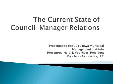 Presented to the 2010 Iowa Municipal Management Institute Presenter: Heidi J. Voorhees, President Voorhees Associates, LLC.