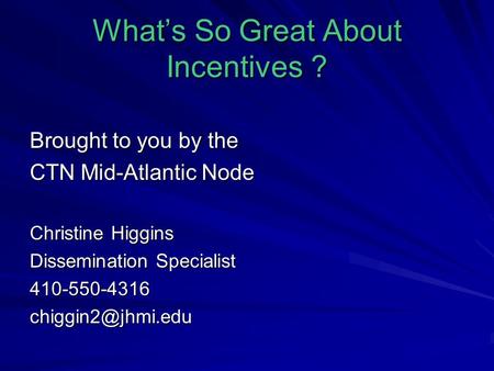 What’s So Great About Incentives ? What’s So Great About Incentives ? Brought to you by the CTN Mid-Atlantic Node Christine Higgins Dissemination Specialist.